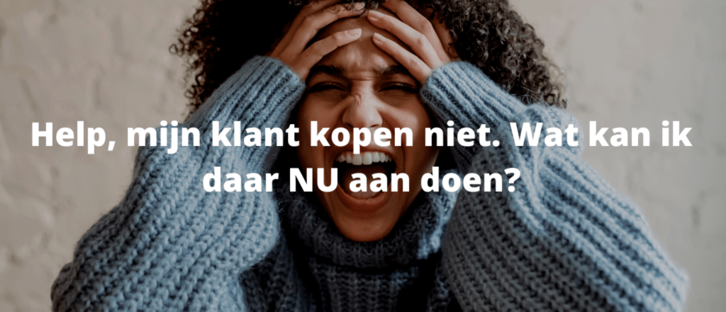 Help, mijn klant kopen niet. Wat kan ik daar NU aan doen? - We love