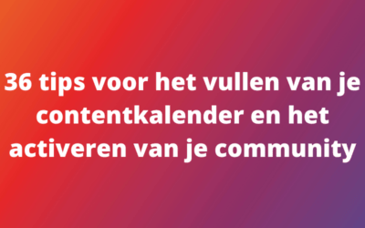 36 tips voor het vullen van je contentkalender en het activeren van je community